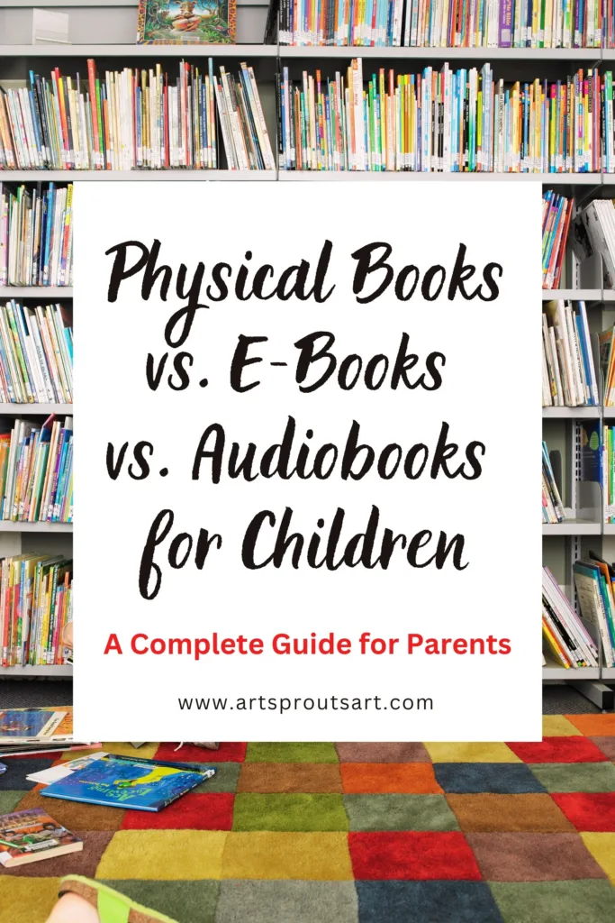 Physical Books vs. E-Books vs. Audiobooks for Children: A Complete Guide for Parents_Art Sprouts