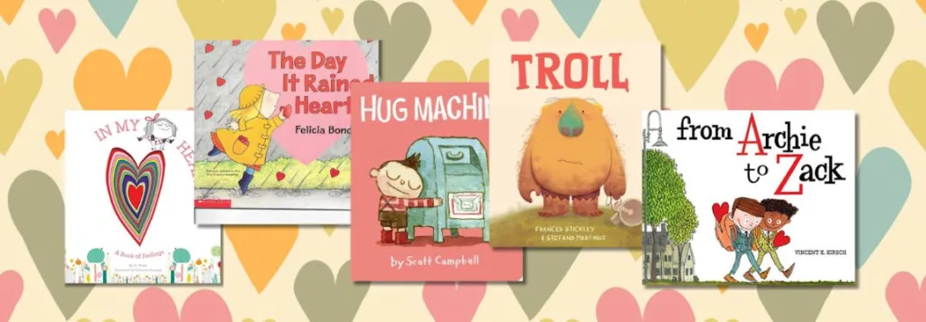 A colorful collection of Valentine’s Day books about emotions and feelings, featuring In My Heart, The Day It Rained Hearts, Hug Machine, Troll, and From Archie to Zack, set against a backdrop of multicolored hearts. Perfect for parents, teachers, and homeschoolers helping kids explore love and empathy.